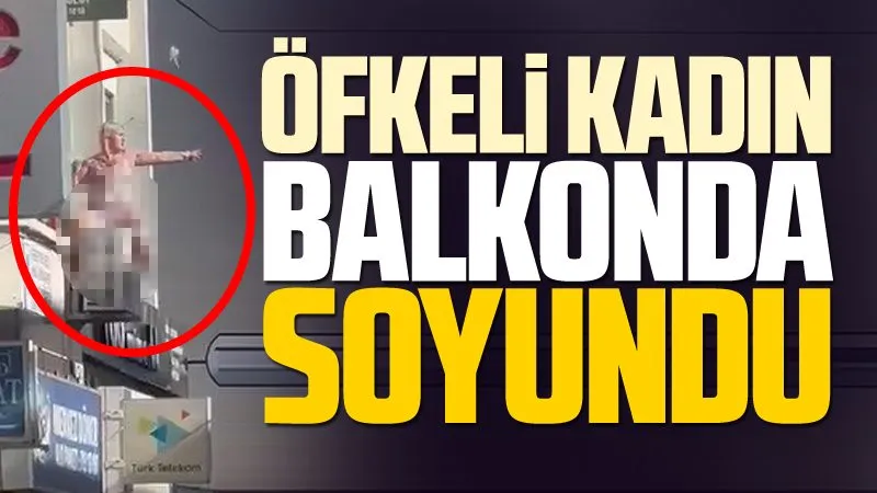 Öfkeli kadın balkonda soyundu!