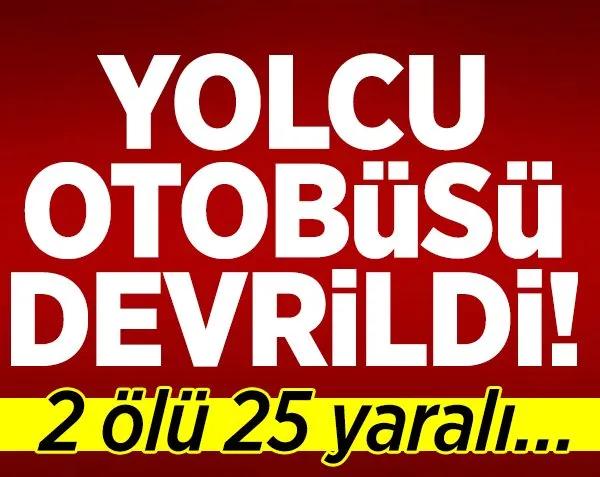 Yolcu otobüsü devrildi! 2 ölü 25 yaralı...