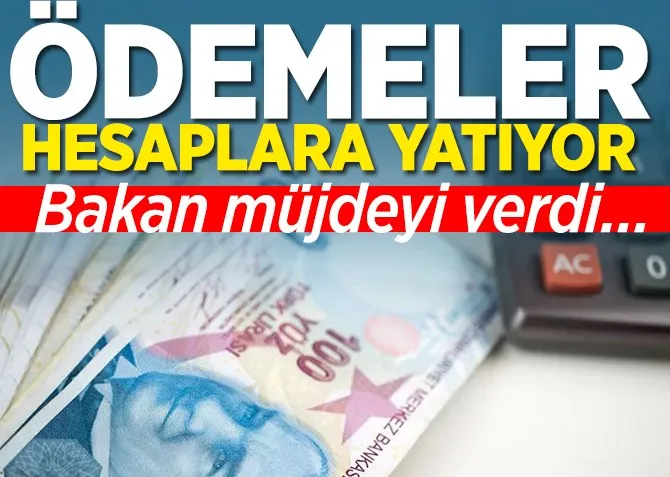 Bakan müjdeyi verdi! Ödemeler hesaplara yatıyor...