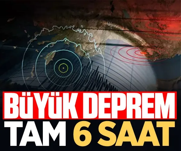 Büyük deprem! Tam 6 saat...