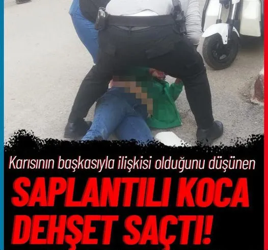 Karısının başkasıyla ilişkisi olduğunu düşünen adam sokak ortasında dehşet saçtı!
