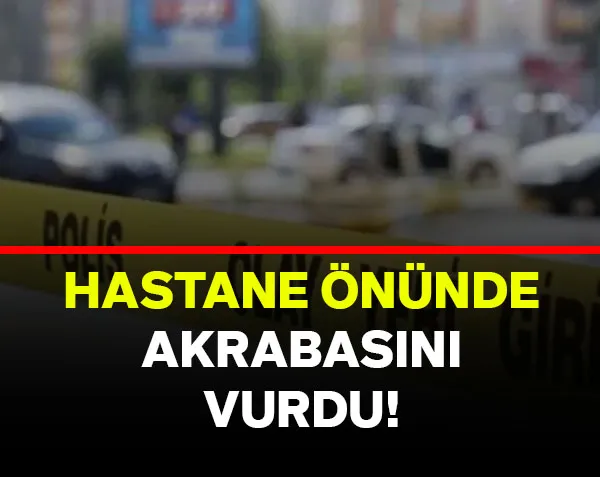 Hastane önünde akrabasını tabanca ile vurarak yaraladı