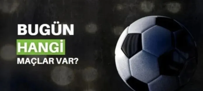 Bugün maç var mı, kimin maçı var?