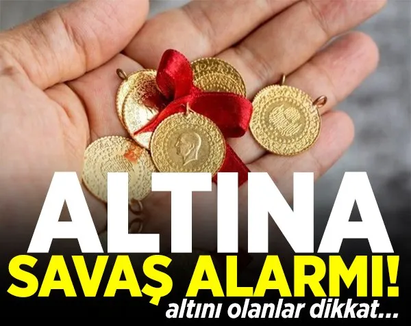 Altına savaş alarmı! Altını olanlar dikkat...