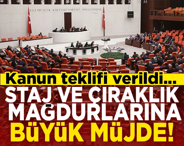 Staj ve Çıraklık mağdurlarına büyük müjde! Kanun teklifi verildi...