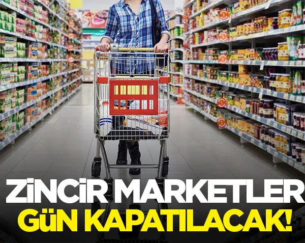 Zincir marketler o gün kapatılacak! Flaş açıklama... 