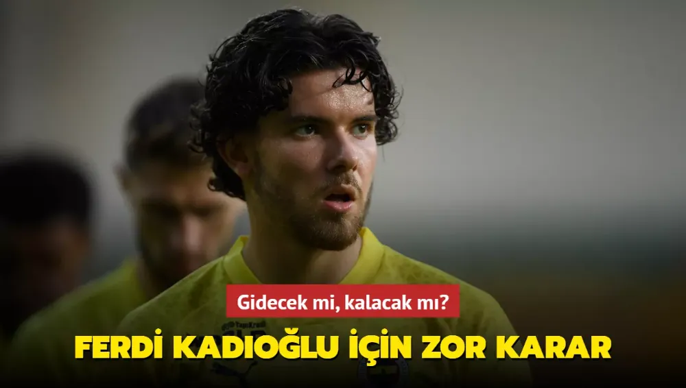 Ferdi Kadıoğlu için zor karar! Gidecek mi, kalacak mı?