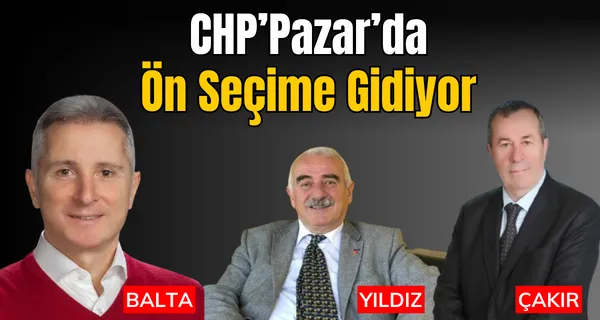 CHP PAZAR’DA ÖN SEÇİME GİDİYOR