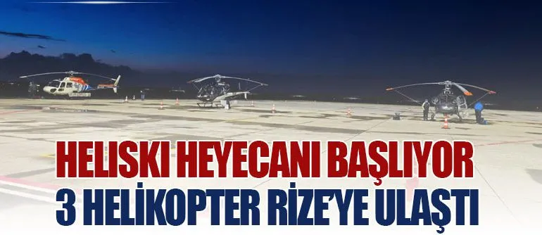 Heliski heyecanı başlıyor; 3 helikopter Rize’ye ulaştı