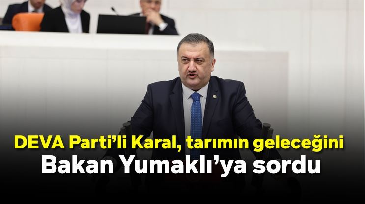 DEVA Parti’li Karal, tarımın geleceğini Bakan Yumaklı’ya sordu