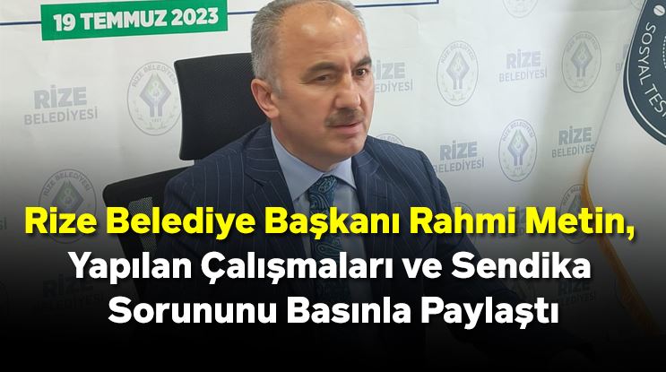Rize Belediye Başkanı Rahmi Metin, Yapılan Çalışmaları ve Sendika Sorununu Basınla Paylaştı