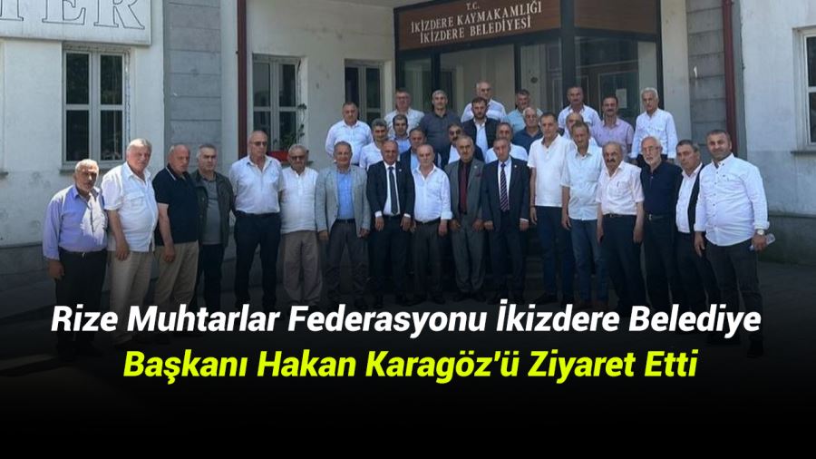 Rize Muhtarlar Federasyonu İkizdere Belediye Başkanı Hakan Karagöz