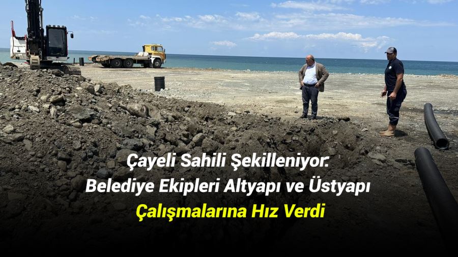 Çayeli Sahili Şekilleniyor: Belediye Ekipleri Altyapı ve Üstyapı Çalışmalarına Hız Verdi