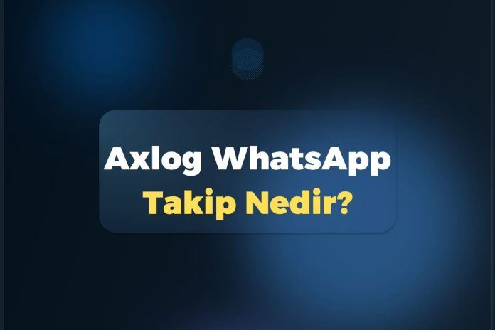 Axlog WhatsApp Takip Nedir?