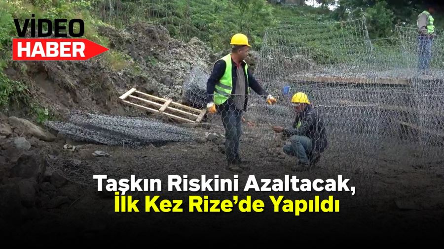 Taşkın Riskini Azaltacak, İlk Kez Rize’de Yapıldı