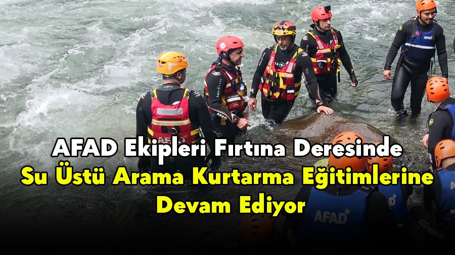 AFAD Ekipleri Fırtına Deresinde Su Üstü Arama Kurtarma Eğitimlerine Devam Ediyor