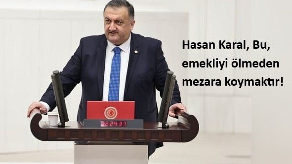 Hasan Karal, Bu, Emekliyi Ölmeden Mezara Koymaktır!