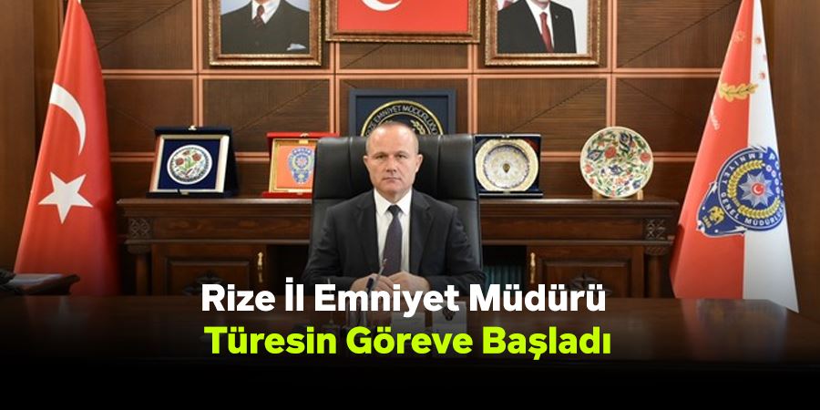 Rize İl Emniyet Müdürü Türesin Göreve Başladı