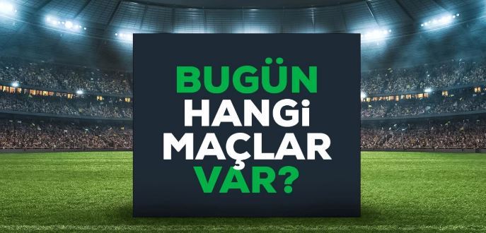 Bugün hangi maçlar var? 