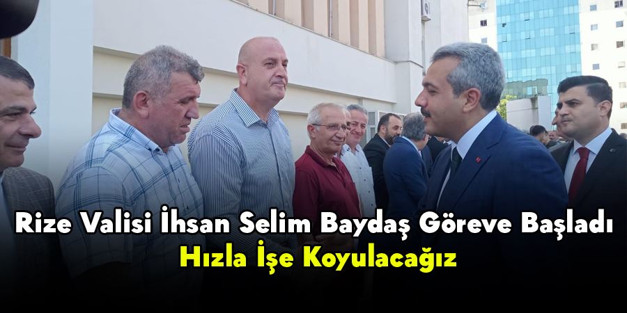 Rize Valisi İhsan Selim Baydaş Göreve Başladı: Hızla İşe Koyulacağız