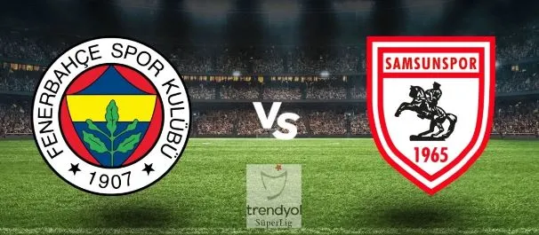 Samsunspor - Fenerbahçe Maçı Ne Zaman, Saat Kaçta?
