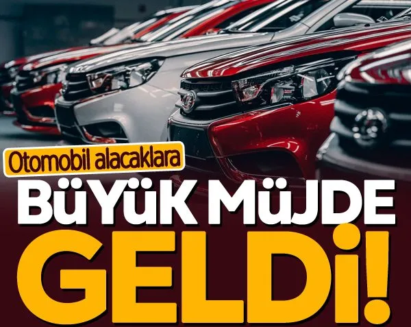 Otomobil alacaklara büyük müjde!