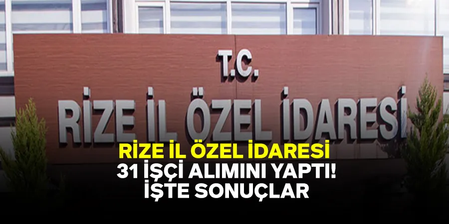 Rize İl Özel İdaresi 31 İşçi Alımını Tamamladı