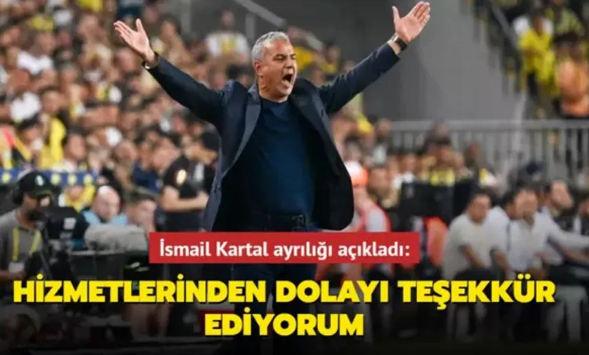 İsmail Kartal ayrılığı açıkladı