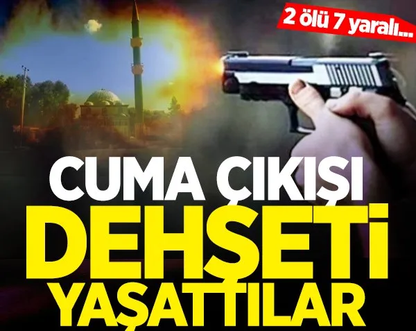 Cuma çıkışı silahlı çatışma! 2 ölü, 7 yaralı