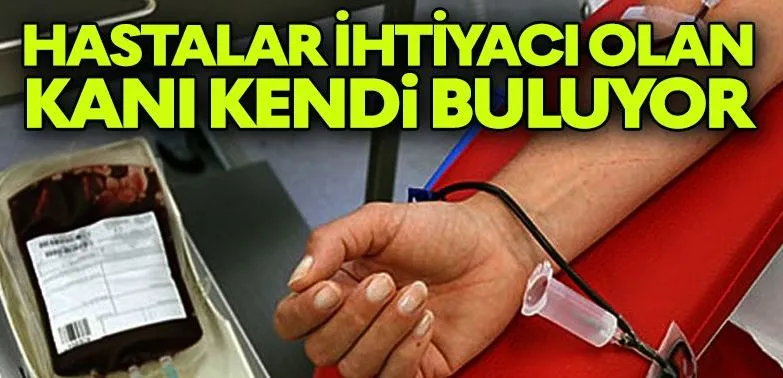 Hastalar İhtiyacı Olan Kanı Kendi Buluyor!
