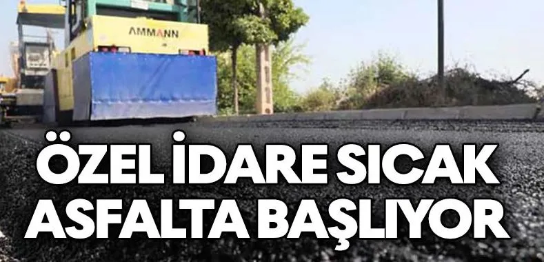 Özel İdare Sıcak Asfalta Başlıyor!