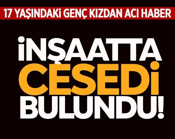 17 yaşındaki genç kızın cesedi bulundu