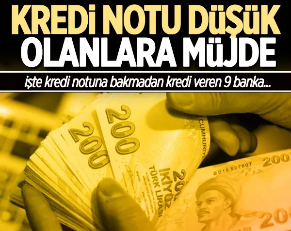 Kredi notu düşük olanlara müjde! İşte kredi notuna bakmadan kredi veren 9 banka...