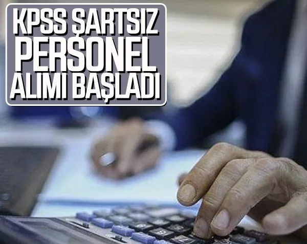 31 şehirde KPSS şartsız personel alınacak! Başvurular başladı...