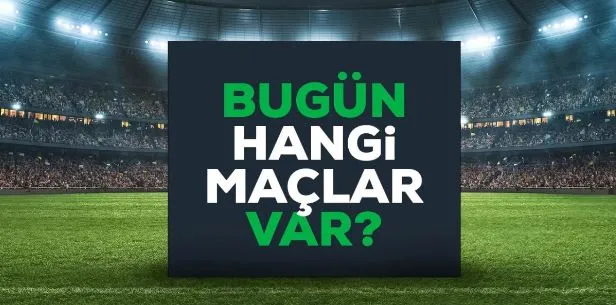 Bugün Hangi Maçlar Var? Bugün Maç Var Mı, Kimin Maçı Var?