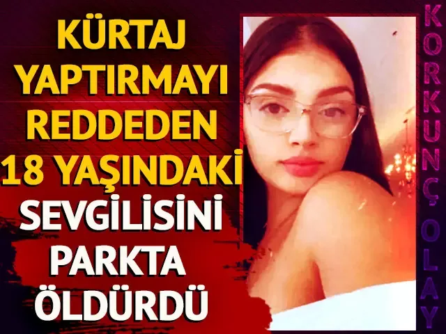 Kürtaj yaptırmayı reddeden 18 yaşındaki hamile kız arkadaşını vurarak öldürdü