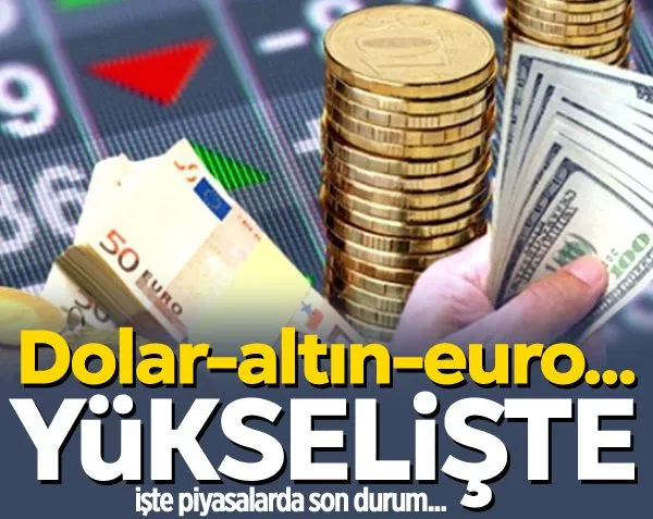 Dolar, altın, euro yükselişte!