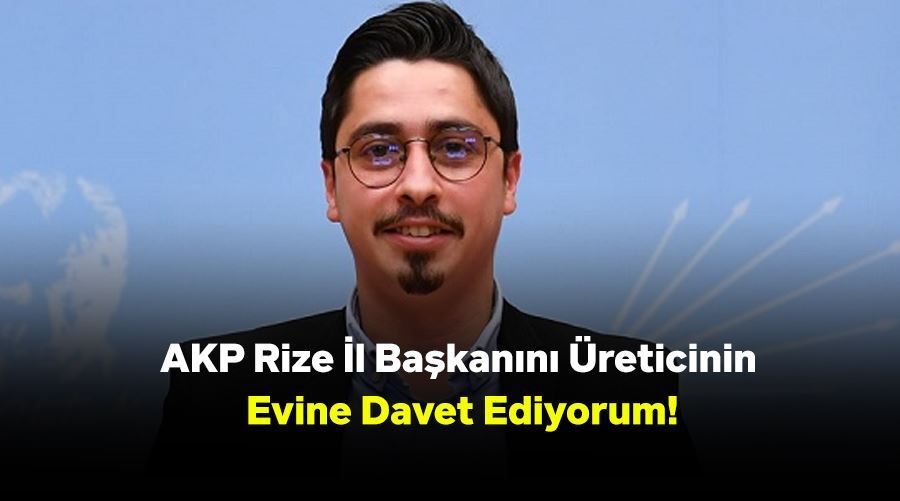 AKP Rize İl Başkanını Üreticinin Evine Davet Ediyorum!