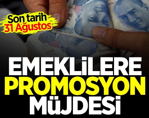 Emeklilere promosyon müjdesi! Son tarih 31 Ağustos...