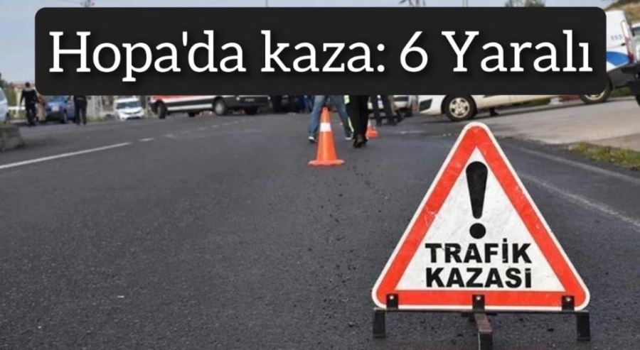 Hopa’daki Trafik Kazasında 6 Kişi Yaralandı!