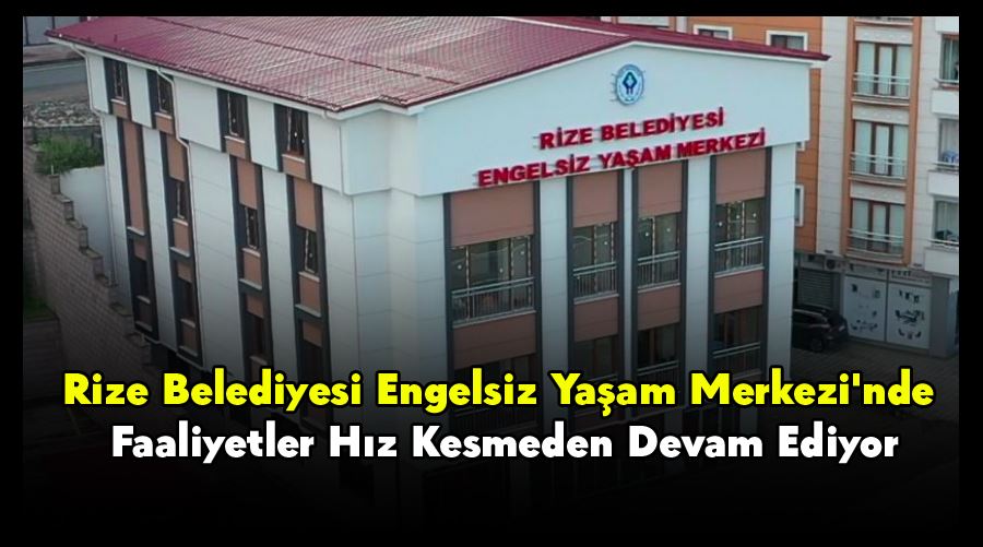 Rize Belediyesi Engelsiz Yaşam Merkezi