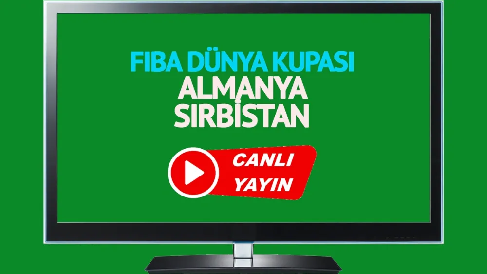 Almanya Sırbistan FIBA Dünya Kupası maçı canlı izle