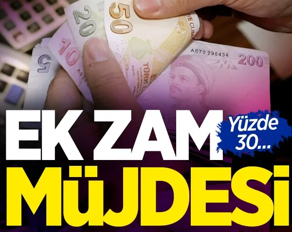 Ek zam müjdesi! Yüzde 30 zam yapıldı...