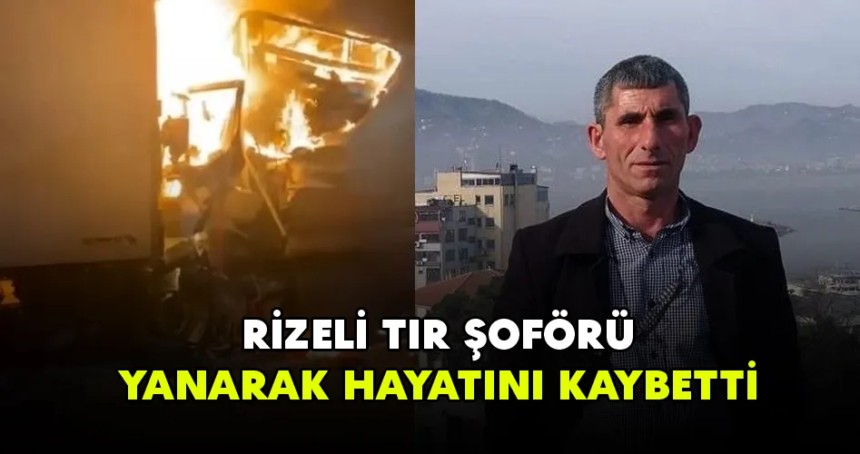 RİZELİ TIR ŞOFÖRÜ NACİ ALTIPARMAK GÜRCİSTAN’DA GEÇİRDİĞİ KAZADA HAYATINI KAYBETTİ