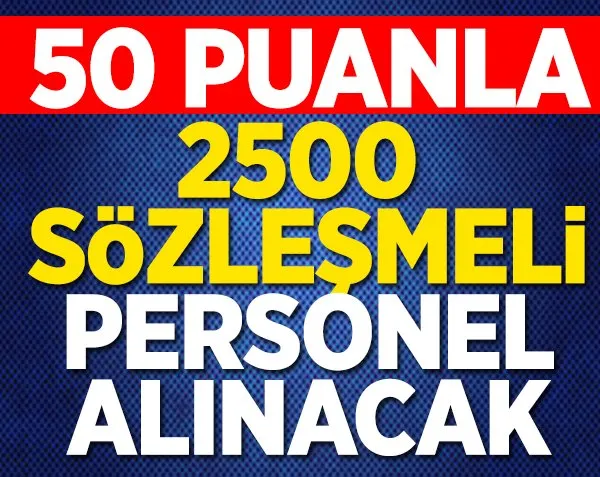 50 puanla 2500 sözleşmeli personel alınacak