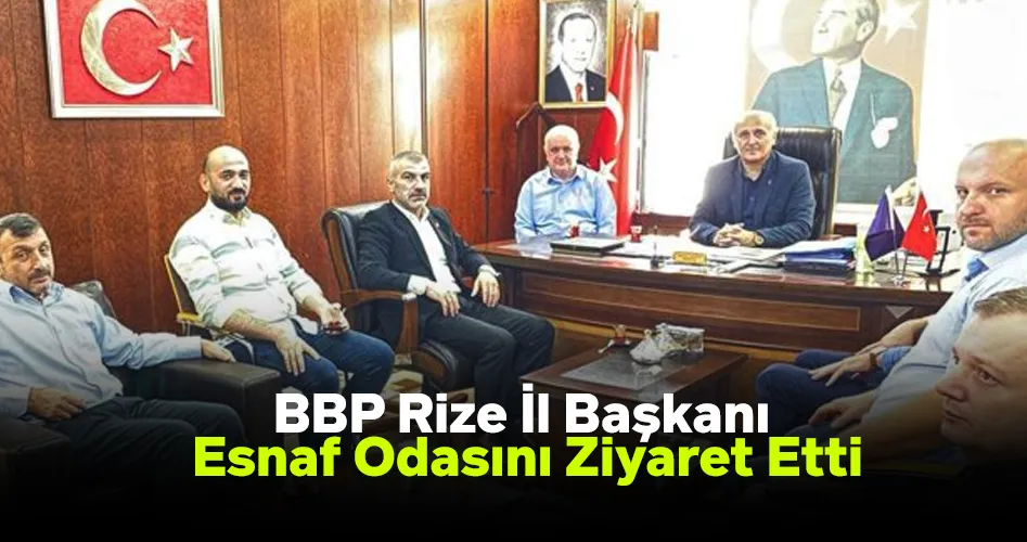 BBP Rize İl Başkanı Esnaf Odasını Ziyaret Etti