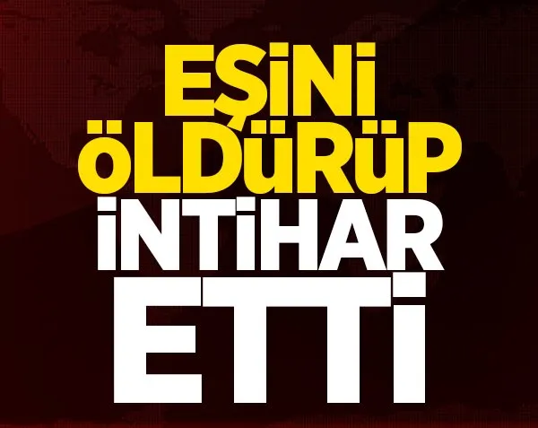 Eşini öldürüp intihar etti!