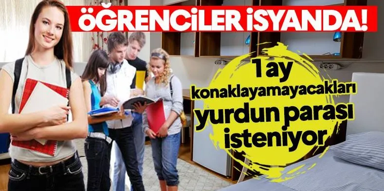 Öğrenciler İsyanda! 1 Ay Konaklayamayacakları Yurdun Parası İsteniyor!