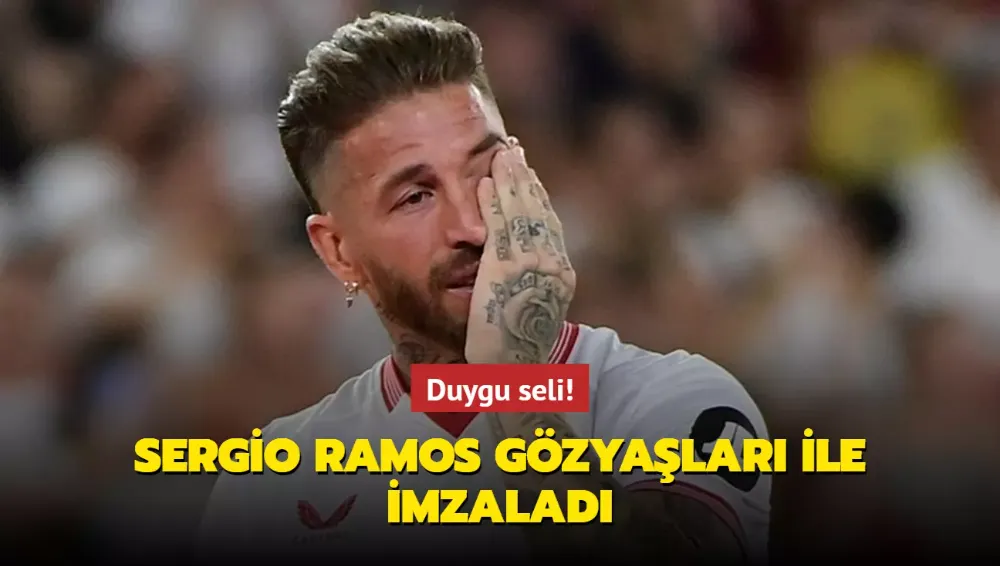 Sergio Ramos gözyaşları ile imzaladı