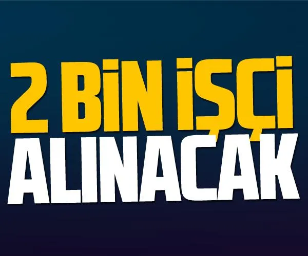 2 bin işçi alınacak!